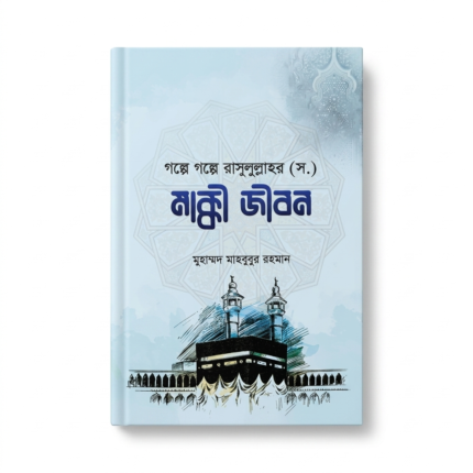 গল্পে গল্পে রাসূলুল্লাহ (সা.) - মহানবীর জীবনী (মাক্কী জীবন)